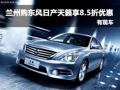 兰州购东风日产天籁 享8.5折优惠有现车
