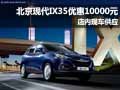 北京現(xiàn)代IX35優(yōu)惠10000元 店內(nèi)現(xiàn)車供應(yīng)
