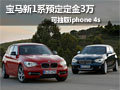寶馬1系預(yù)定定金3萬 訂車抽取ipone 4s