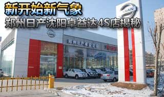 新开始新气象 郑州日产沈阳卓益达4S店提前揭秘
