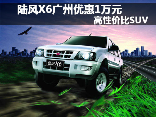陆风X6广州优惠1万元 高性价比SUV