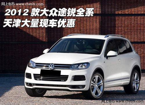 2012款大众途锐全系 天津大量现车促销