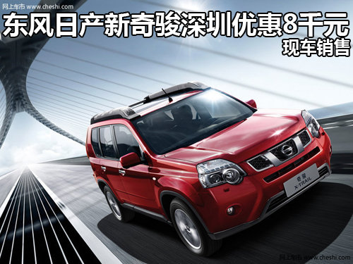 东风日产新奇骏深圳优惠8千元 现车销售