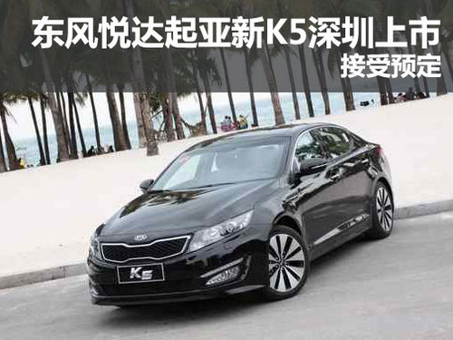 东风悦达起亚新K5深圳地区上市 接受预定