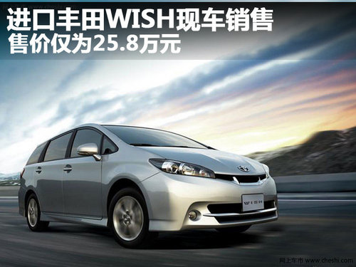 进口丰田WISH现车销售 售价仅为25.8万元