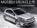 MG5預(yù)計(jì)3月26日上市 1.5T車型年底將推出