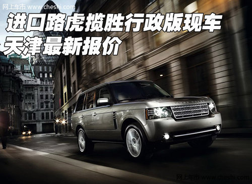 进口路虎揽胜行政版现车  天津最新报价