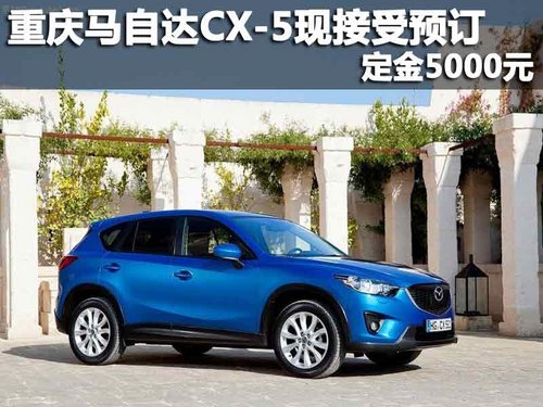 重庆马自达CX-5现接受预订 定金5000元