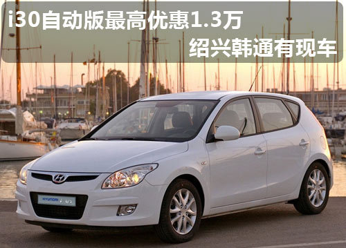 i30自动版最高优惠1.3万 绍兴韩通有现车
