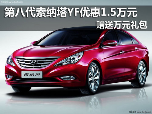 YF索纳塔最高优惠1.5万元 赠送万元礼包