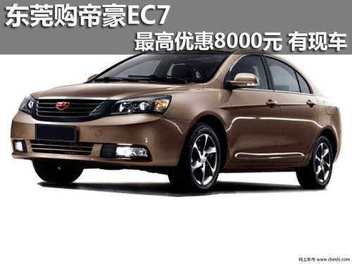 东莞购帝豪EC7最高优惠8000元 有现车