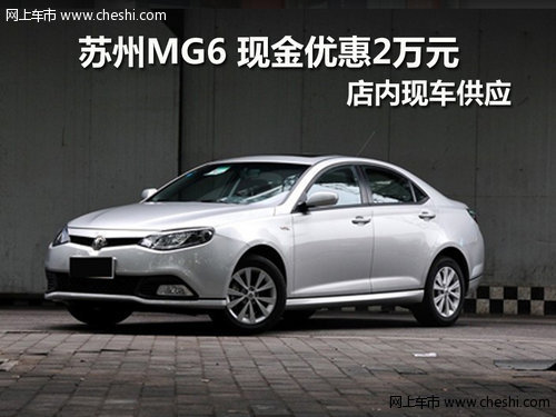 苏州MG6 现金优惠2万元  店内现车供应