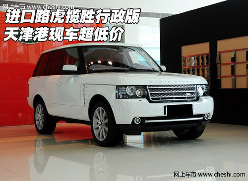 进口路虎揽胜行政版  天津港现车超低价