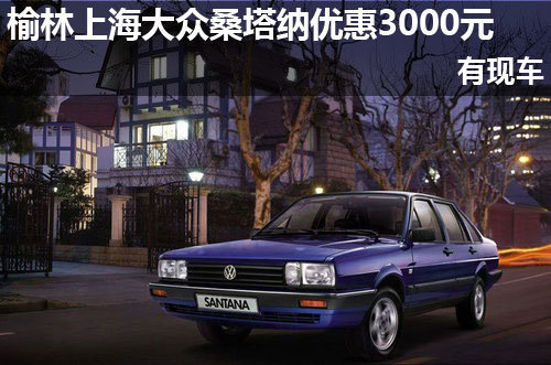 榆林上海大众桑塔纳优惠3000元 有现车