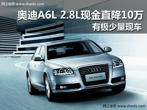 奥迪A6L 2.8L现金直降10万 现车极少