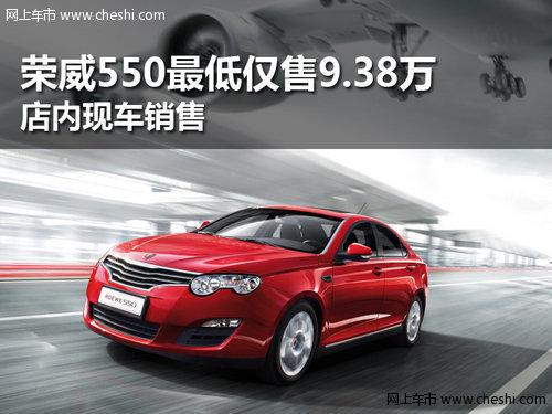 荣威550最低仅售9.38万 店内有现车