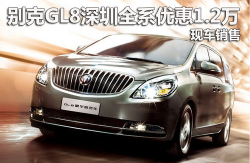 别克GL8深圳全系优惠1.2万元 现车销售