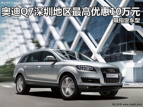 奥迪Q7深圳最高优惠10万元 限指定车型