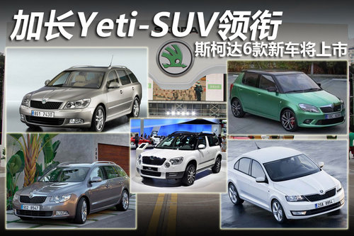加长Yeti-SUV领衔 斯柯达6款新车将上市