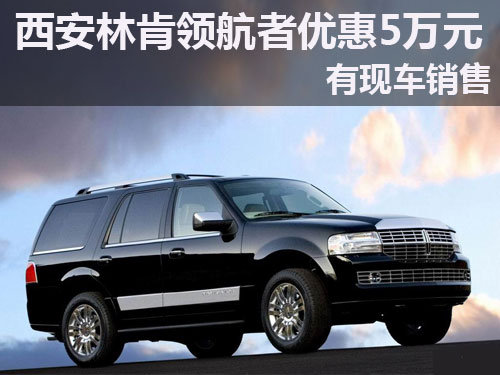 西安林肯領(lǐng)航者優(yōu)惠5萬元 有現(xiàn)車銷售