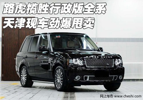 路虎揽胜行政版全系  天津现车劲爆甩卖