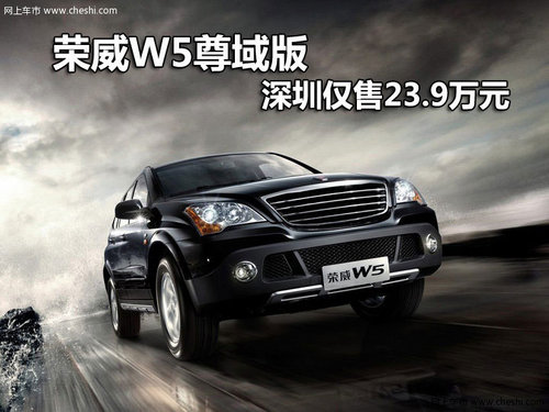 荣威W5尊域版深圳仅售23.9万元 有现车