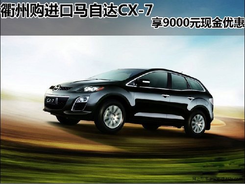 衢州购进口马自达CX-7享9000元现金优惠