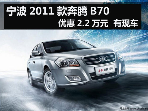 宁波2011款奔腾B70优惠2.2万元  有现车