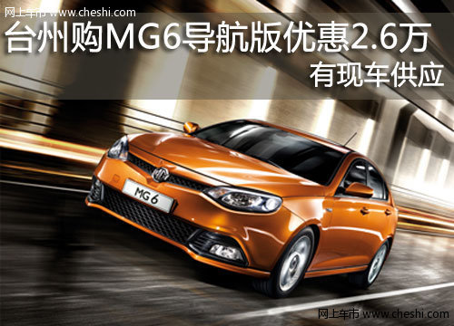 台州荣威 名爵MG6导航版降2.6万 有现车