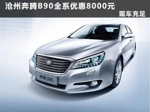 沧州奔腾B90全系车型优惠8000元 有现车