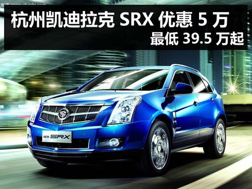 杭州凯迪拉克SRX优惠5万 最低39.5万起