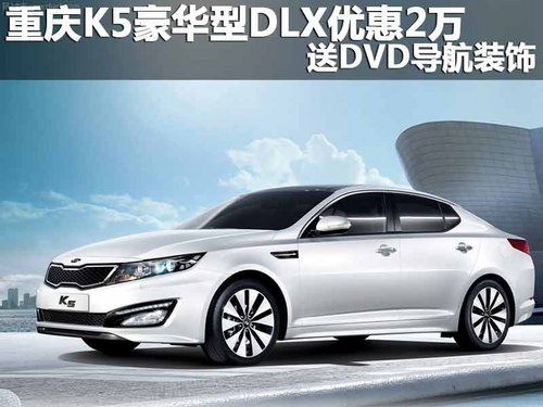 重庆K5豪华型DLX优惠2万 送DVD导航装饰