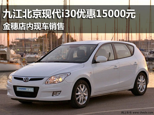 九江北京现代i30优惠15000元 现车销售
