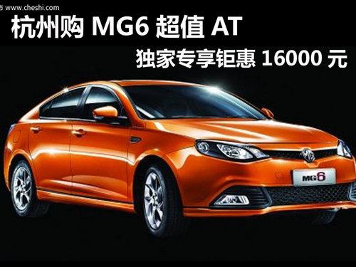 杭州购MG6超值AT 独家专享钜惠16000元