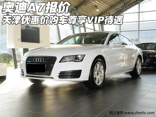 奥迪A7报价 天津优惠价购车尊享VIP待遇