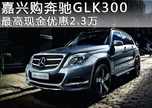 嘉兴购奔驰GLK300指定车型现金降2.3万