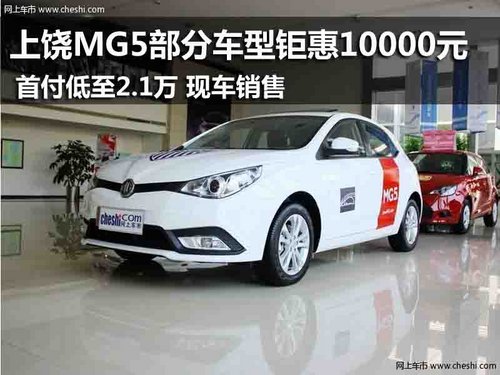 上饶MG5部分车型钜惠10000元 首付2.1万