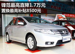 锋范最高直降1.7万 置换最高补贴8500元
