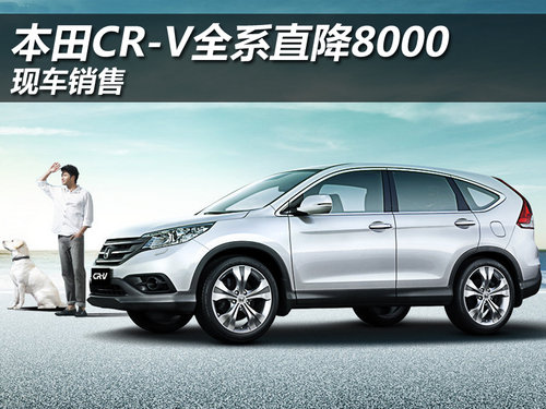 本田CR-V全系直降8千元现金 有现车销售