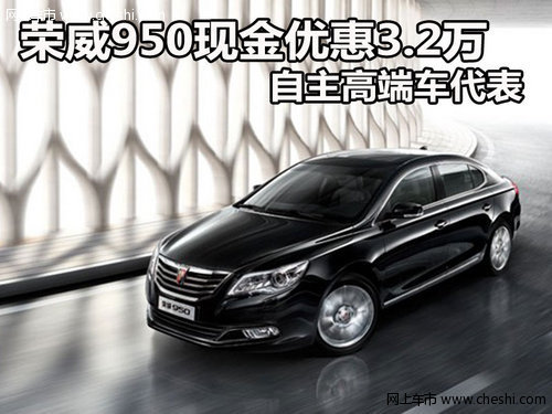荣威950现金优惠3.2万 自主高端车代表