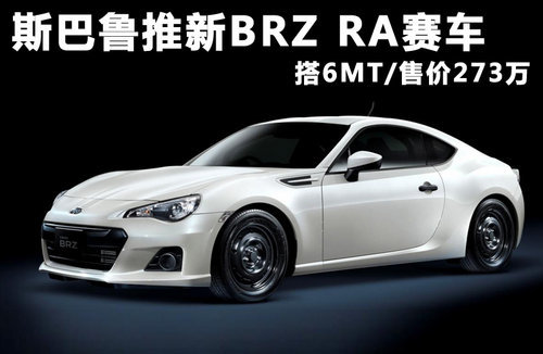 斯巴鲁推新BRZ RA赛车 搭6MT/售价273万