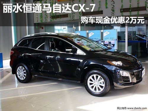 丽水恒通马自达CX-7 购车现金优惠2万元