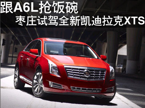 棗莊試駕全新凱迪拉克XTS-跟A6L搶飯碗