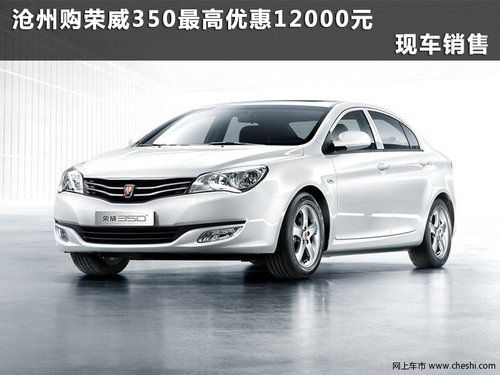 沧州荣威350最高优惠12000元 现车销售