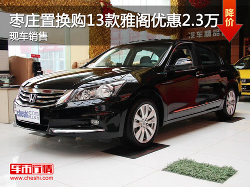 棗莊2013款本田雅閣置換購車優(yōu)惠2.3萬元