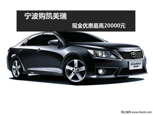 宁波购凯美瑞最高可优惠2万元 有现车