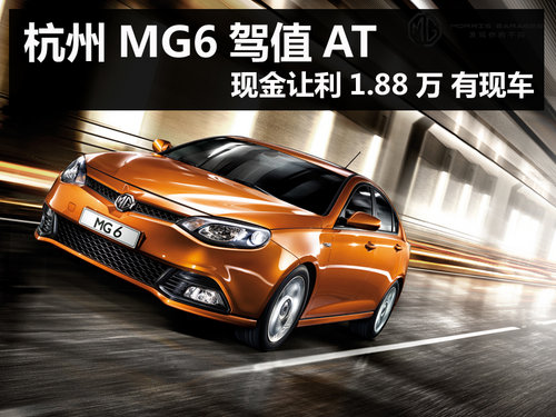 杭州MG6驾值AT 现金让利1.88万 有现车