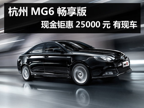 杭州MG6畅享版现金钜惠25000元 有现车