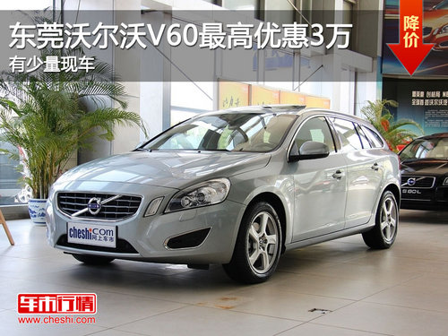 东莞沃尔沃V60最高优惠3万 有少量现车