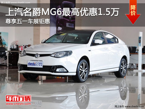 上汽名爵MG6最高優(yōu)惠1.5萬 尊享五一車展鉅惠